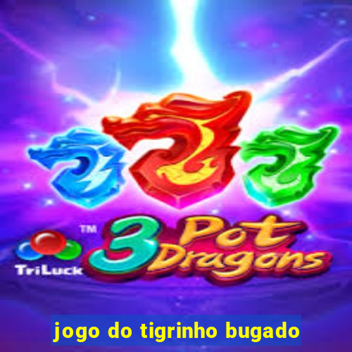 jogo do tigrinho bugado